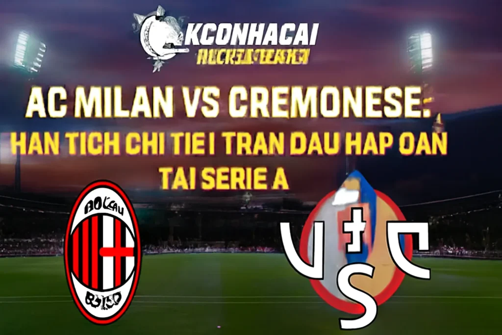 AC Milan vs Cremonese: Phân Tích Chi Tiết Trận Đấu Hấp Dẫn Tại Serie A