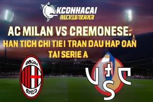 AC Milan vs Cremonese: Phân Tích Chi Tiết Trận Đấu Hấp Dẫn Tại Serie A